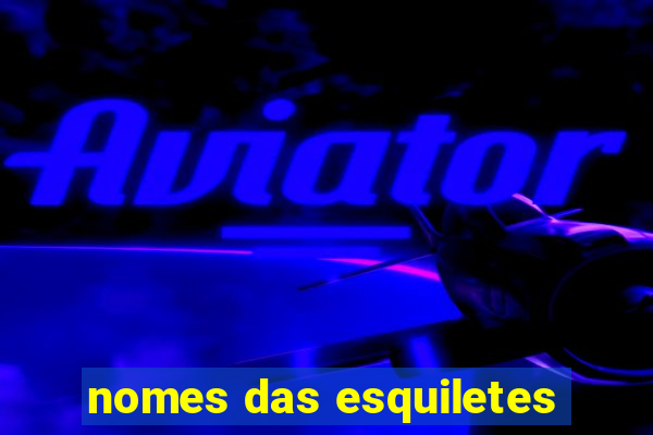 nomes das esquiletes