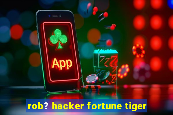 rob? hacker fortune tiger