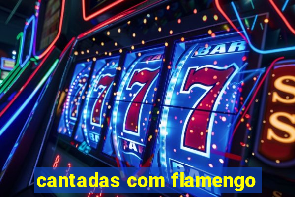 cantadas com flamengo