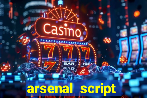 arsenal script pastebin 2022