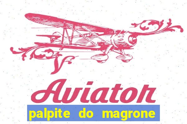 palpite do magrone para hoje