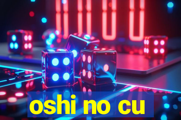 oshi no cu