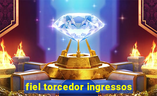 fiel torcedor ingressos