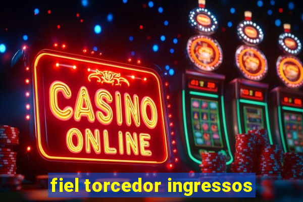 fiel torcedor ingressos