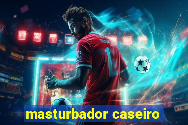 masturbador caseiro