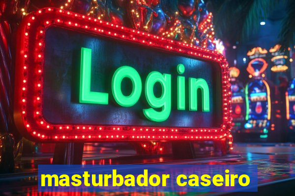 masturbador caseiro