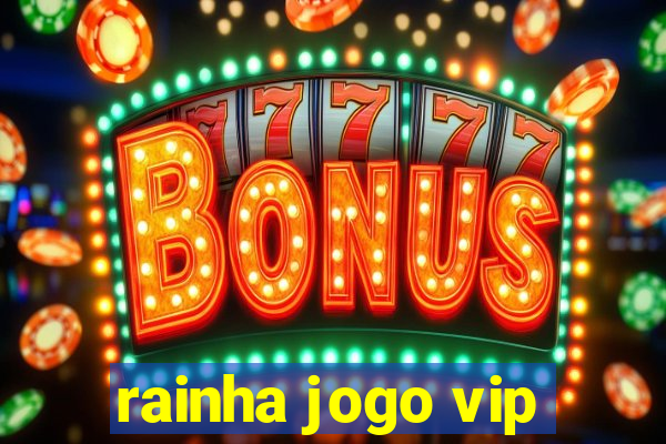 rainha jogo vip