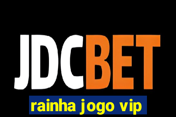 rainha jogo vip