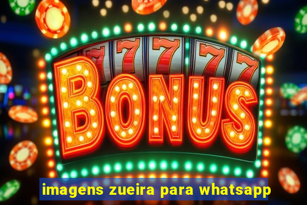 imagens zueira para whatsapp