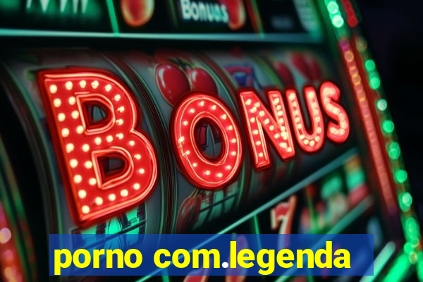 porno com.legenda