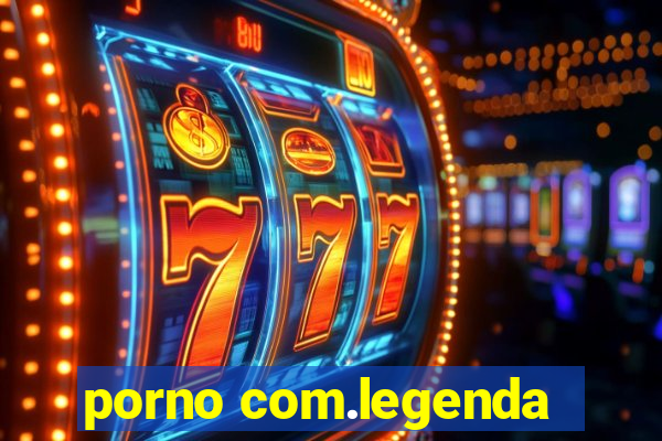 porno com.legenda