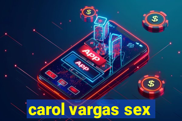 carol vargas sex