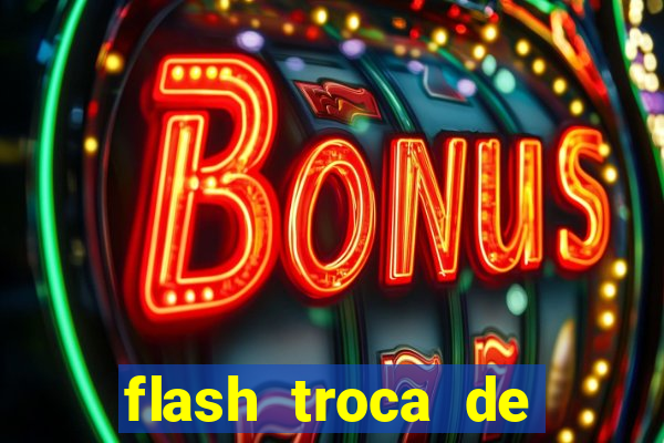 flash troca de corpo parte 2