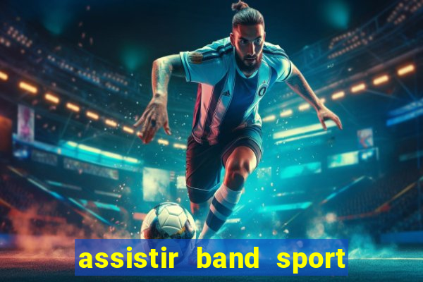 assistir band sport ao vivo