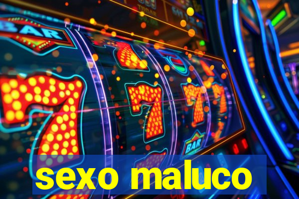 sexo maluco