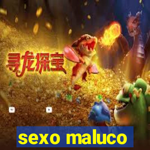 sexo maluco