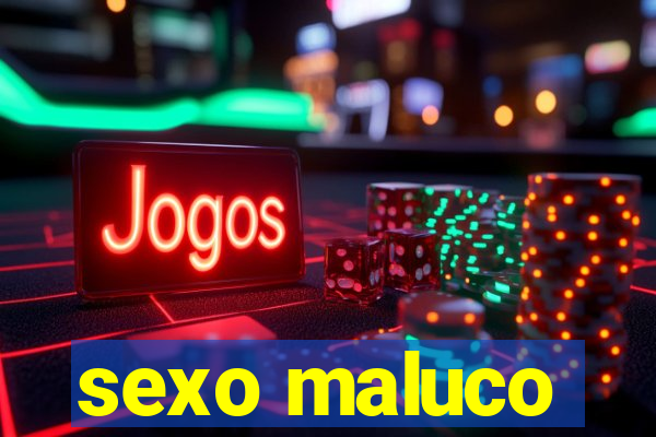 sexo maluco