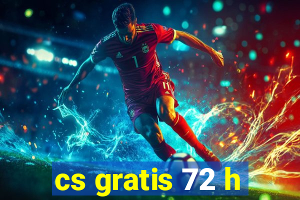 cs gratis 72 h