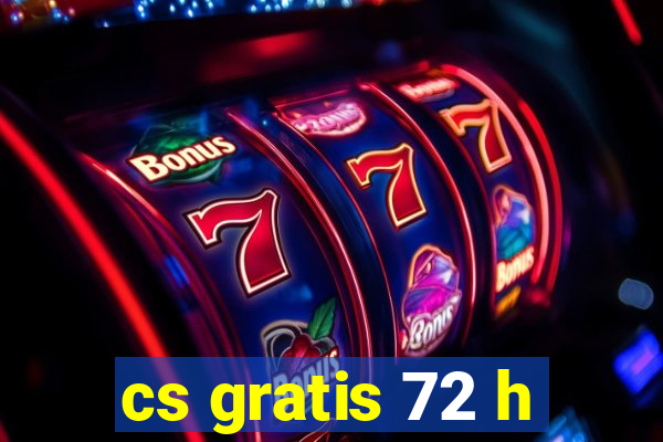 cs gratis 72 h