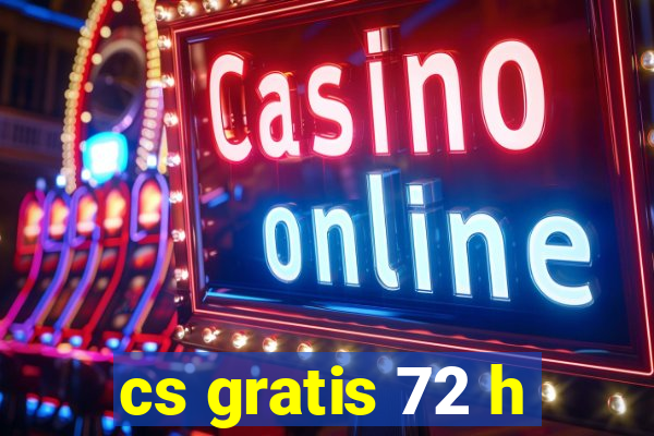 cs gratis 72 h