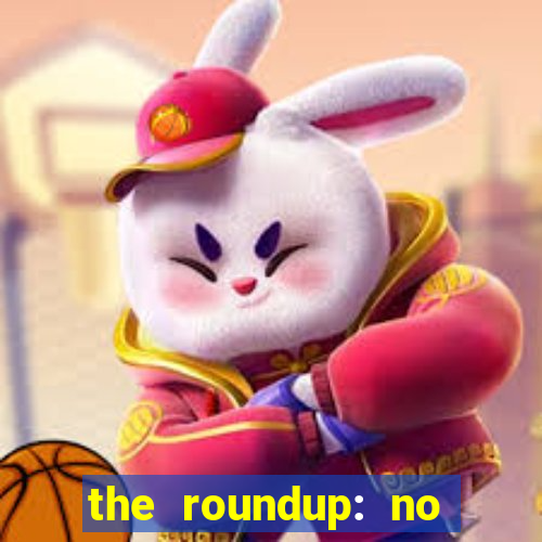 the roundup: no way out download