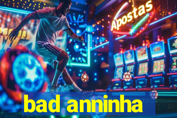 bad anninha