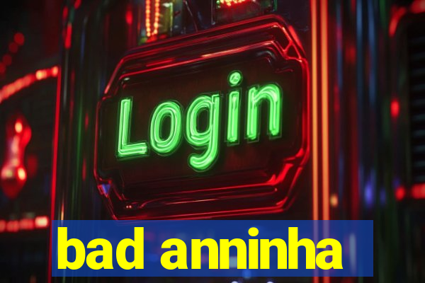 bad anninha