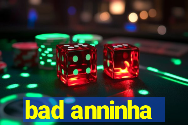 bad anninha