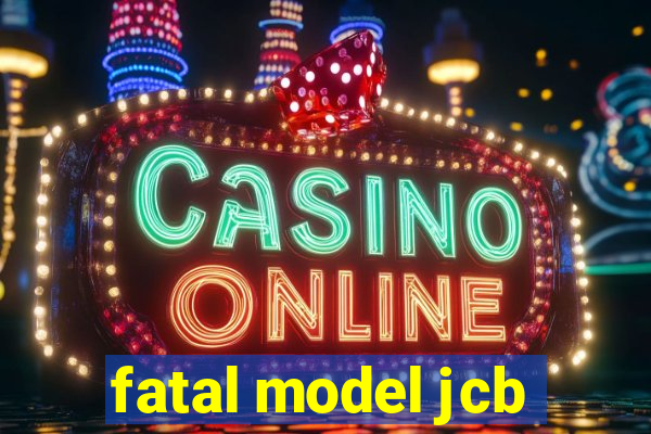 fatal model jcb