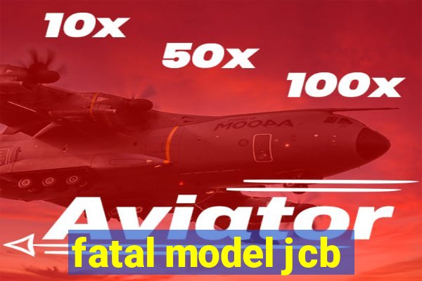 fatal model jcb