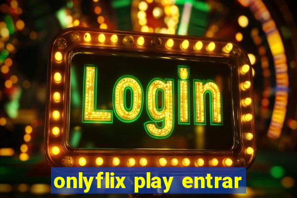 onlyflix play entrar