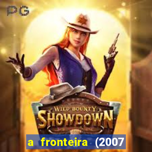 a fronteira (2007 filme completo download)