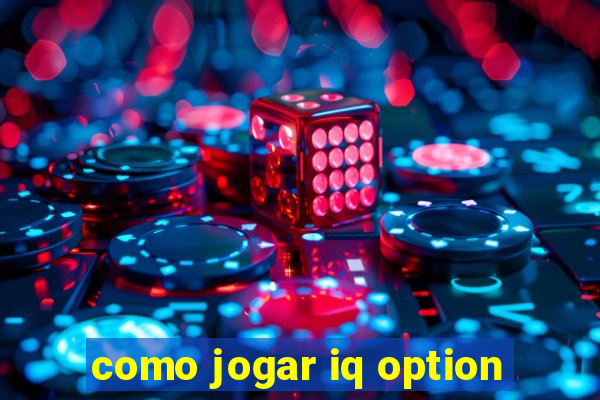 como jogar iq option