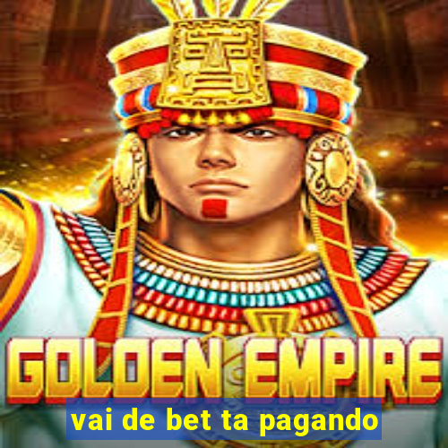 vai de bet ta pagando