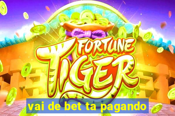 vai de bet ta pagando