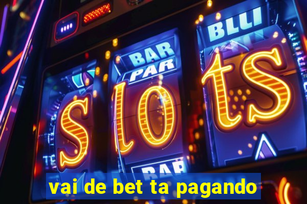 vai de bet ta pagando