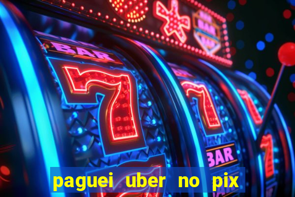 paguei uber no pix e nao achou motorista