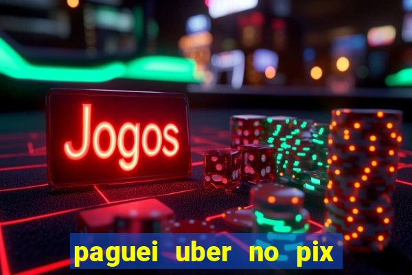 paguei uber no pix e nao achou motorista