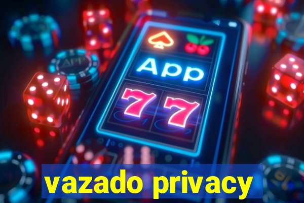 vazado privacy