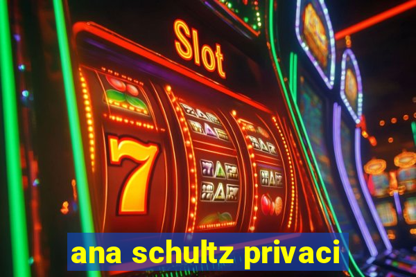 ana schultz privaci