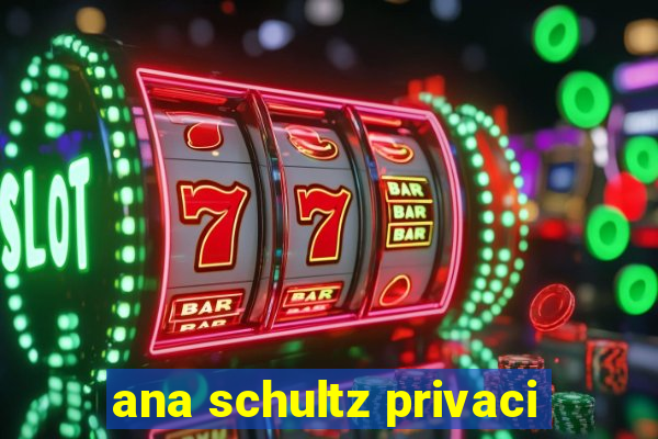 ana schultz privaci