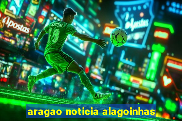 aragao noticia alagoinhas