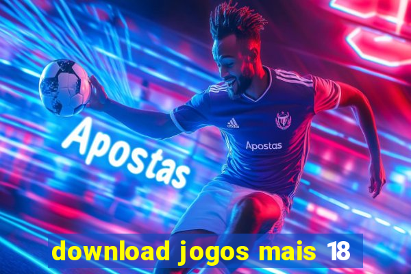 download jogos mais 18