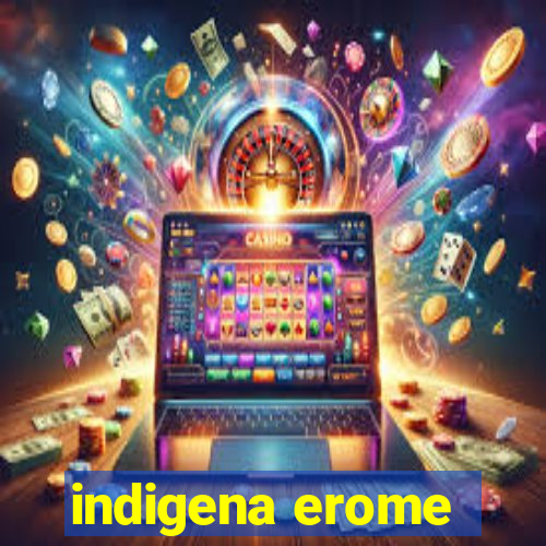 indigena erome