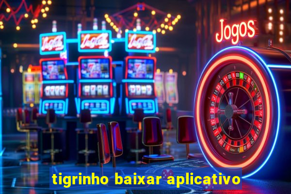 tigrinho baixar aplicativo