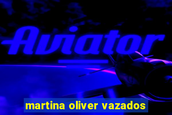 martina oliver vazados