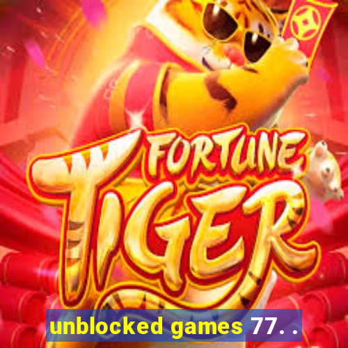 unblocked games 77. .