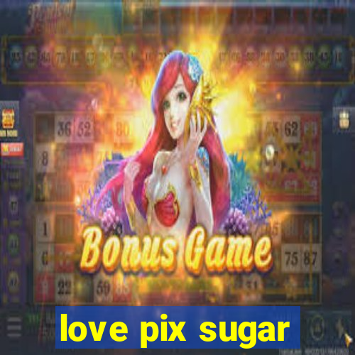 love pix sugar