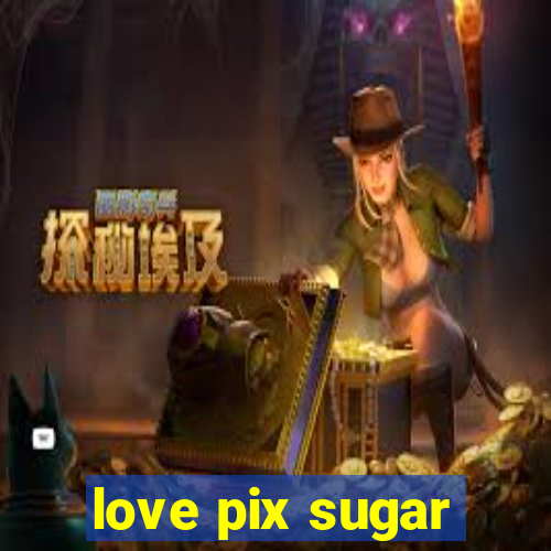 love pix sugar