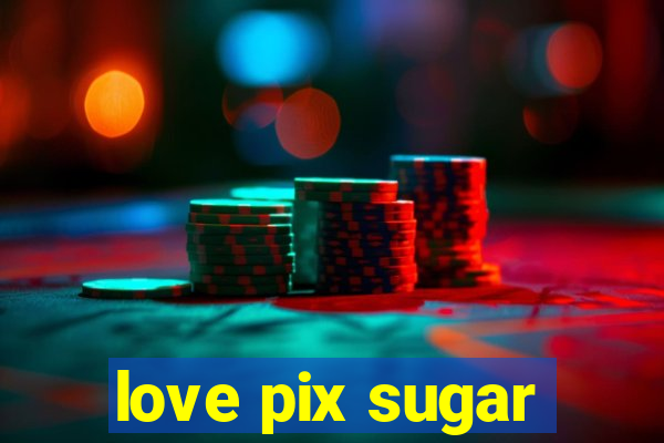 love pix sugar